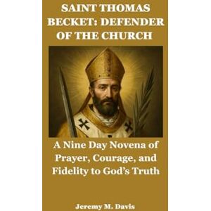 Davis, Jeremy M. SAINT THOMAS BECKET: DEFENDER OF THE CHURCH: A Nine Day Novena of Prayer, Courage, and Fidelity to God’s Truth Davis, Jeremy M. SAINT THOMAS BECKET: DEFENDER OF THE CHURCH: A Nine Day Novena of Prayer, Courage, and Fidelity to God’s Truth