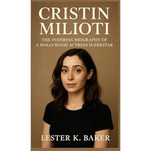 K. Baker, Lester CRISTIN MILIOTI: The Inspiring Biography Of A Hollywood Actress Superstar K. Baker, Lester CRISTIN MILIOTI: The Inspiring Biography Of A Hollywood Actress Superstar