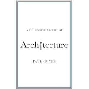 Guyer, Paul A Philosopher Looks at Architecture Guyer, Paul A Philosopher Looks at Architecture