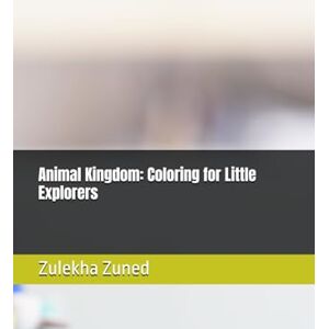 Zuned, Zulekha Animal Kingdom: Coloring for Little Explorers: Animal Kingdom: Coloring book for kids Zuned, Zulekha Animal Kingdom: Coloring for Little Explorers: Animal Kingdom: Coloring book for kids