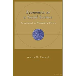 University of Michigan Press Economics as a Social Science: An Approach to Nonautistic Theory University of Michigan Press Economics as a Social Science: An Approach to Nonautistic Theory