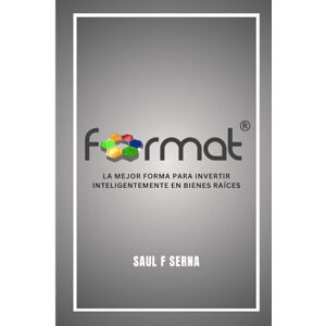F serna, Saul Format: La Mejor Forma para Invertir Inteligentemente en Bienes Raíces en USA F serna, Saul Format: La Mejor Forma para Invertir Inteligentemente en Bienes Raíces en USA