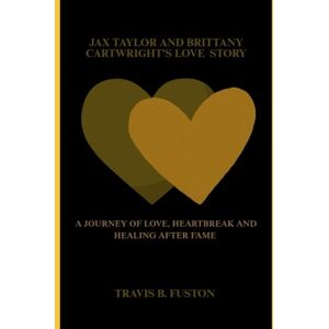 Fuston, Travis B Jax Taylor And Brittany Cartwright's Love Story: A Journey of Love, Heartbreak And Healing After Fame Fuston, Travis B Jax Taylor And Brittany Cartwright's Love Story: A Journey of Love, Heartbreak And Healing After Fame