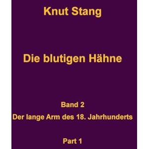 Stang, Knut Die blutigen Hähne, Band 2: Der lange Arm des 18. Jahrhundert, Pt. 1 Stang, Knut Die blutigen Hähne, Band 2: Der lange Arm des 18. Jahrhundert, Pt. 1