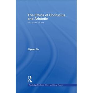 Yu, Jiyuan The Ethics of Confucius and Aristotle: Mirrors of Virtue (Routledge Studies in Ethics and Moral Theory) Yu, Jiyuan The Ethics of Confucius and Aristotle: Mirrors of Virtue (Routledge Studies in Ethics and Moral Theory)
