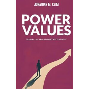 Keim, Jonathan M. Power Values: Design A Life Around What Matters Most Keim, Jonathan M. Power Values: Design A Life Around What Matters Most