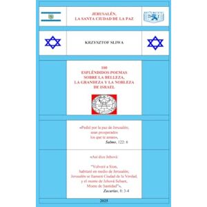 Sliwa, Krzysztof 100 Espléndidos Poemas sobre Israel: Una antología poética espiritual y cultural Sliwa, Krzysztof 100 Espléndidos Poemas sobre Israel: Una antología poética espiritual y cultural