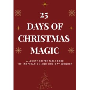 Tomoiaga, Ana Maria 25 DAYS OF CHRISTMAS MAGIC: A Luxury Coffee Table Book of Reflection and Wonder Tomoiaga, Ana Maria 25 DAYS OF CHRISTMAS MAGIC: A Luxury Coffee Table Book of Reflection and Wonder