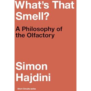 Hajdini, Simon What's That Smell?: A Philosophy of the Olfactory (Short Circuits) Hajdini, Simon What's That Smell?: A Philosophy of the Olfactory (Short Circuits)