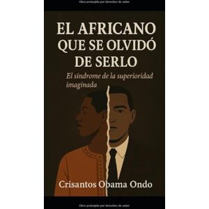 Ondo, Crisantos Obama El Africano que se Olvidó de Serlo: El Síndrome de la Superioridad Imaginada Ondo, Crisantos Obama El Africano que se Olvidó de Serlo: El Síndrome de la Superioridad Imaginada
