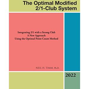 Timm Ph.D., Neil H. The Optimal Modified 2/1-Club System: Integrating 2/1 with a Strong Club A New Approach Using the Optimal Point Count Method Timm Ph.D., Neil H. The Optimal Modified 2/1-Club System: Integrating 2/1 with a Strong Club A New Approach Using the Optimal Point Count Method