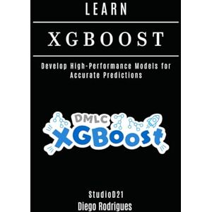 Rodrigues, Diego LEARN XGBoost: Build High-Performance Models for Accurate Predictions (AI & Machine Learning ENG) Rodrigues, Diego LEARN XGBoost: Build High-Performance Models for Accurate Predictions (AI & Machine Learning ENG)