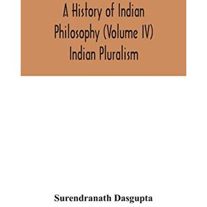 Dasgupta, Surendranath A history of Indian philosophy (Volume IV) Indian Pluralism Dasgupta, Surendranath A history of Indian philosophy (Volume IV) Indian Pluralism