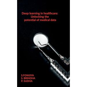 S Fowjiya Deep learning in healthcare: Unlocking the potential of medical data S Fowjiya Deep learning in healthcare: Unlocking the potential of medical data