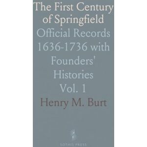 Henry M., Burt The First Century of Springfield: Official Records 1636-1736 with Founders' Histories Henry M., Burt The First Century of Springfield: Official Records 1636-1736 with Founders' Histories
