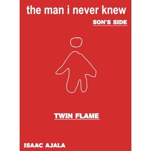 Ajala, Isaac Twin Flame: The Man I Never Knew The Son's Side Ajala, Isaac Twin Flame: The Man I Never Knew The Son's Side
