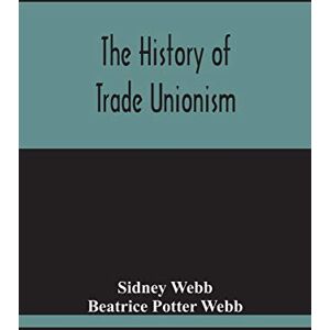 Webb, Sidney The History Of Trade Unionism Webb, Sidney The History Of Trade Unionism