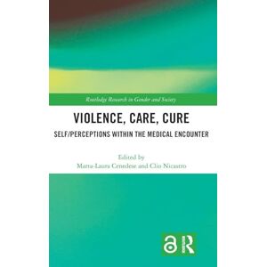 Care+ Violence, Care, Cure: Self/perceptions within the Medical Encounter (Routledge Research in Gender and Society) Care+ Violence, Care, Cure: Self/perceptions within the Medical Encounter (Routledge Research in Gender and Society)