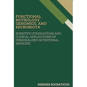 Socraticus, Hermes Functional Nutrology, Genomics, and Microbiota: Scientific Foundations and Clinical Applications of Personalized Nutritional Medicine (Contemporary ... Practice, and Public Health Policies) Socraticus, Hermes Functional Nutrology, Genomics, and Microbiota: Scientific Foundations and Clinical Applications of Personalized Nutritional Medicine (Contemporary ... Practice, and Public Health Policies)