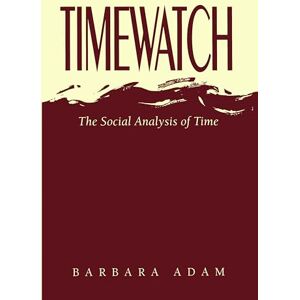 Adam, Barbara Timewatch: The Social Analysis of Time Adam, Barbara Timewatch: The Social Analysis of Time