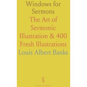 Louis Albert, Banks Windows for Sermons: The Art of Sermonic Illustration & 400 Fresh Illustrations Louis Albert, Banks Windows for Sermons: The Art of Sermonic Illustration & 400 Fresh Illustrations