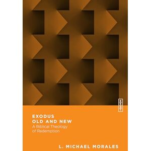 Morales, L. Michael Exodus Old and New – A Biblical Theology of Redemption (Essential Studies in Biblical Theology) Morales, L. Michael Exodus Old and New – A Biblical Theology of Redemption (Essential Studies in Biblical Theology)