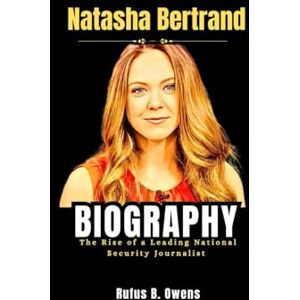 B. Owens, Rufus Natasha Bertrand Biography: The Rise of a Leading National Security Journalist B. Owens, Rufus Natasha Bertrand Biography: The Rise of a Leading National Security Journalist