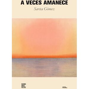 Gómez, Sarita A veces amanece: 89 (Colección Pippa Passes (Buenos Aires Poetry)) Gómez, Sarita A veces amanece: 89 (Colección Pippa Passes (Buenos Aires Poetry))