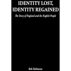 Robinson Identity Lost, Identity Regained: The Story of England and the English People Robinson Identity Lost, Identity Regained: The Story of England and the English People