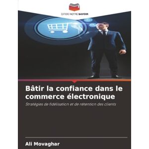 Movaghar, Ali Bâtir la confiance dans le commerce électronique: Stratégies de fidélisation et de rétention des clients Movaghar, Ali Bâtir la confiance dans le commerce électronique: Stratégies de fidélisation et de rétention des clients