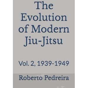 Pedreira, Roberto The Evolution of Modern Jiu-Jitsu: Vol. 2, 1939-1949 Pedreira, Roberto The Evolution of Modern Jiu-Jitsu: Vol. 2, 1939-1949