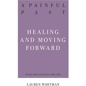 Lauren Whitman A Painful Past: Healing and Moving Forward (Resources for Biblical Living) Lauren Whitman A Painful Past: Healing and Moving Forward (Resources for Biblical Living)