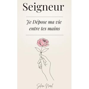 Norel, Selira Seigneur Je Dépose Ma Vie Entre Tes Mains: 100 Leçons qui Transforment une Vie Paroles de Jésus pour Retrouver la Paix Intérieure, Raviver l’Espérance et Suivre sa Lumière Spirituelle Norel, Selira Seigneur Je Dépose Ma Vie Entre Tes Mains: 100 Leçons qui Transforment une Vie Paroles de Jésus pour Retrouver la Paix Intérieure, Raviver l’Espérance et Suivre sa Lumière Spirituelle
