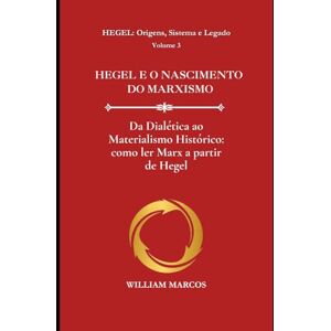 Silva HEGEL E O NASCIMENTO DO MARXISMO: Da Dialética ao Materialismo Histórico: como ler Marx a partir de Hegel (HEGEL: Origens, Sistema e Legado) Silva HEGEL E O NASCIMENTO DO MARXISMO: Da Dialética ao Materialismo Histórico: como ler Marx a partir de Hegel (HEGEL: Origens, Sistema e Legado)