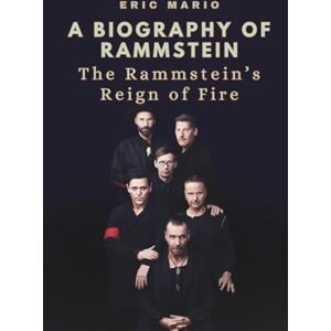 Mario, Eric A BIOGRAPHY OF RAMMSTEIN: The Rammstein’s Reign of Fire Mario, Eric A BIOGRAPHY OF RAMMSTEIN: The Rammstein’s Reign of Fire