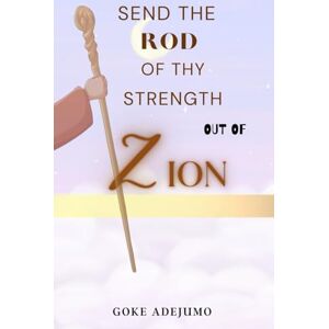 Adejumo, Goke Send The Rod of Thy Strength Out of Zion: UK Solemn Assembly 2018 Adejumo, Goke Send The Rod of Thy Strength Out of Zion: UK Solemn Assembly 2018
