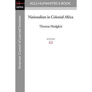Hodgkin, Thomas Nationalism in Colonial Africa (Acls History E-book Project Reprint Series) Hodgkin, Thomas Nationalism in Colonial Africa (Acls History E-book Project Reprint Series)