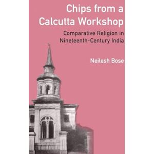 Bose Chips from a Calcutta Workshop: Comparative Religion in Nineteenth Century India Bose Chips from a Calcutta Workshop: Comparative Religion in Nineteenth Century India