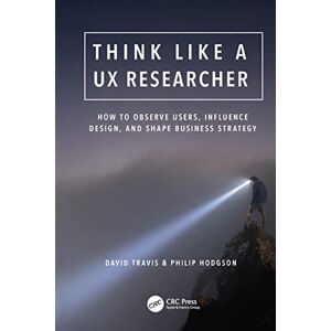 Travis, David Think Like a UX Researcher: How to Observe Users, Influence Design, and Shape Business Strategy Travis, David Think Like a UX Researcher: How to Observe Users, Influence Design, and Shape Business Strategy