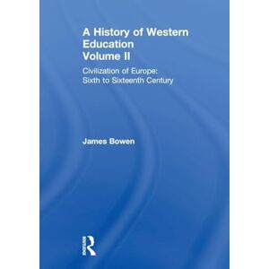 Bowen, James A History of Western Education Volume II: Civilization of Europe: Sixth to Sixteenth Century: 2 Bowen, James A History of Western Education Volume II: Civilization of Europe: Sixth to Sixteenth Century: 2
