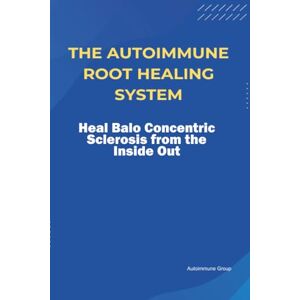 Group, Autoimmune The Autoimmune Root Healing System Heal Balo Concentric Sclerosis from the Inside Out Group, Autoimmune The Autoimmune Root Healing System Heal Balo Concentric Sclerosis from the Inside Out