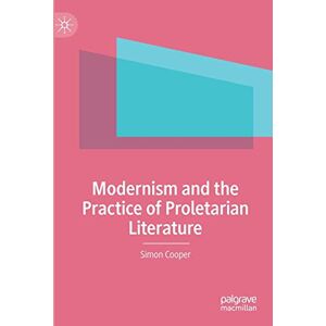 Cooper, Simon Modernism and the Practice of Proletarian Literature Cooper, Simon Modernism and the Practice of Proletarian Literature