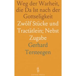 Gerhard, Tersteegen Weg der Warheit, die Da Ist nach der Gottseligkeit: Zwölf Stücke und Tractätlein; Nebst Zugabe Gerhard, Tersteegen Weg der Warheit, die Da Ist nach der Gottseligkeit: Zwölf Stücke und Tractätlein; Nebst Zugabe