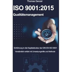 Genzel, Thomas ISO 9001:2015 Qualitätsmanagement: Einführung in die Kapitelstruktur der DIN EN ISO 9001:2015 Verständlich erklärt mit Umsetzungshilfe und Methode Genzel, Thomas ISO 9001:2015 Qualitätsmanagement: Einführung in die Kapitelstruktur der DIN EN ISO 9001:2015 Verständlich erklärt mit Umsetzungshilfe und Methode