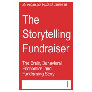 James III, Dr. Russell N The Storytelling Fundraiser: The Brain, Behavioral Economics, and Fundraising Story (The Fundraising Myth & Science Series) James III, Dr. Russell N The Storytelling Fundraiser: The Brain, Behavioral Economics, and Fundraising Story (The Fundraising Myth & Science Series)