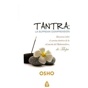 Osho Tantra, la suprema comprensión : discursos sobre el camino tántrico de la "Canción del mahamudra", de Tilopa Osho Tantra, la suprema comprensión : discursos sobre el camino tántrico de la "Canción del mahamudra", de Tilopa