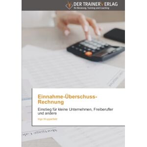 Wupperfeld, Ingo Einnahme-Überschuss-Rechnung: Einstieg für kleine Unternehmen, Freiberufler und andere Wupperfeld, Ingo Einnahme-Überschuss-Rechnung: Einstieg für kleine Unternehmen, Freiberufler und andere