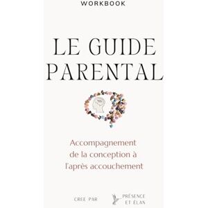Benazzouz, Leïla Le guide parental : Accompagnement de la conception à l'après accouchement Benazzouz, Leïla Le guide parental : Accompagnement de la conception à l'après accouchement