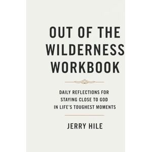 Hile, Jerry Out Of The Wilderness Workbook: Daily Reflections for Staying Close to God in Life’s Toughest Moments Hile, Jerry Out Of The Wilderness Workbook: Daily Reflections for Staying Close to God in Life’s Toughest Moments