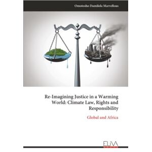 Marvellous, Omotosho Damilola Re-Imagining Justice in a Warming World: Climate Law, Rights and Responsibility: Global and Africa Marvellous, Omotosho Damilola Re-Imagining Justice in a Warming World: Climate Law, Rights and Responsibility: Global and Africa